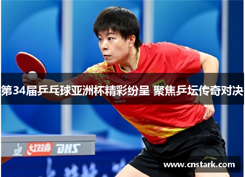 第34届乒乓球亚洲杯精彩纷呈 聚焦乒坛传奇对决